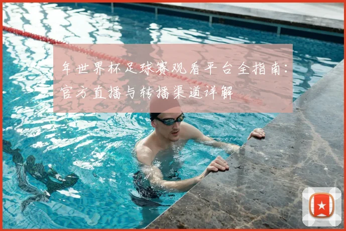 年世界杯足球赛观看平台全指南:官方直播与转播渠道详解